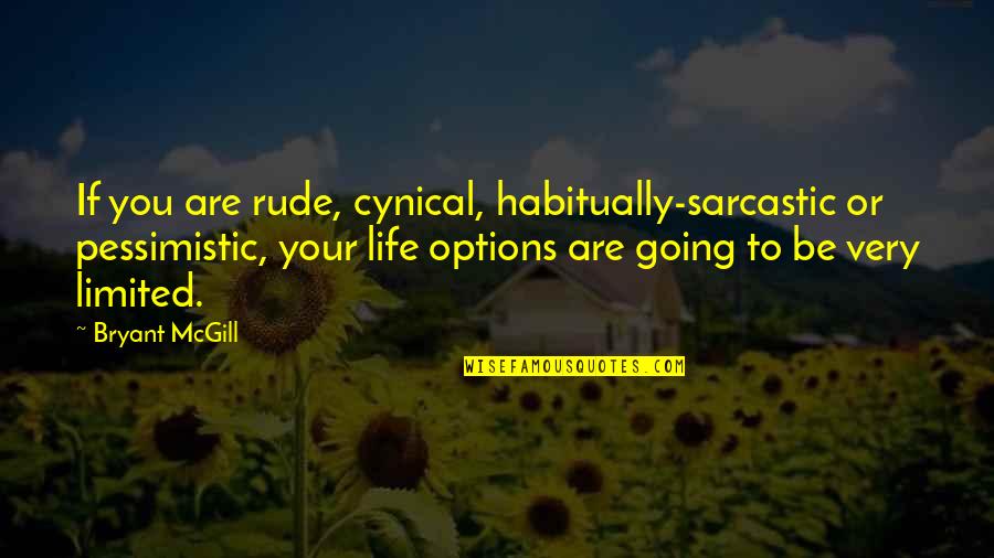 Your Habits Quotes By Bryant McGill: If you are rude, cynical, habitually-sarcastic or pessimistic, Your Habits Quotes By Bryant McGill: If you are rude, cynical, habitually-sarcastic or pessimistic,