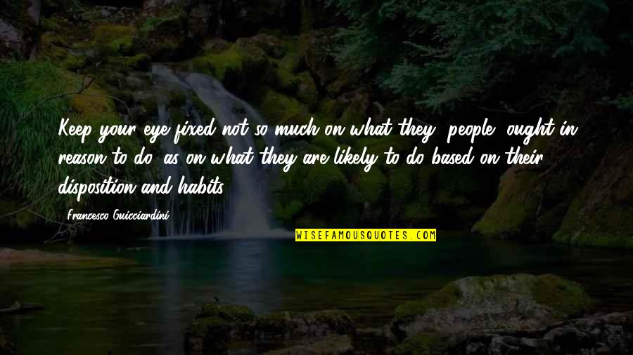 Your Habits Quotes By Francesco Guicciardini: Keep your eye fixed not so much on Your Habits Quotes By Francesco Guicciardini: Keep your eye fixed not so much on