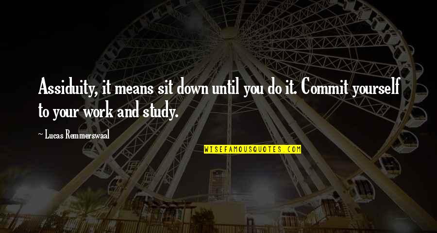 Your Habits Quotes By Lucas Remmerswaal: Assiduity, it means sit down until you do Your Habits Quotes By Lucas Remmerswaal: Assiduity, it means sit down until you do