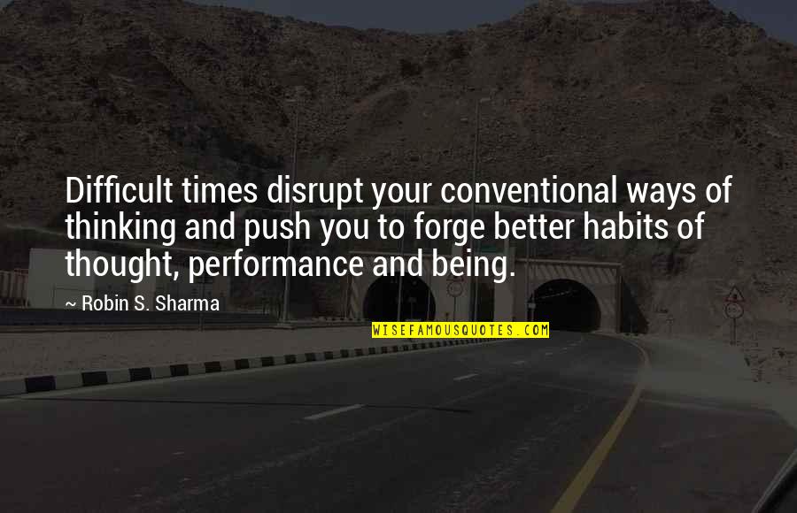 Your Habits Quotes By Robin S. Sharma: Difficult times disrupt your conventional ways of thinking Your Habits Quotes By Robin S. Sharma: Difficult times disrupt your conventional ways of thinking