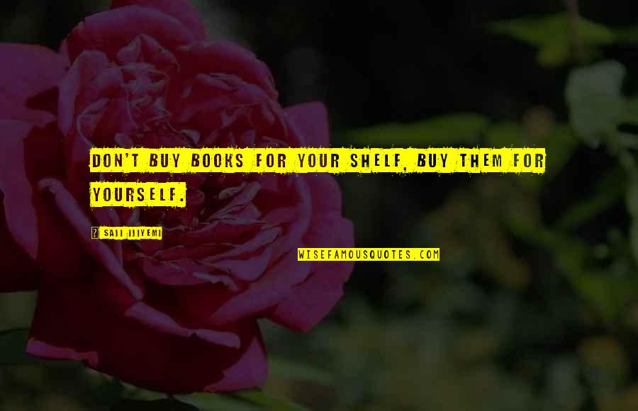 Your Habits Quotes By Saji Ijiyemi: Don't buy books for your shelf, buy them Your Habits Quotes By Saji Ijiyemi: Don't buy books for your shelf, buy them
