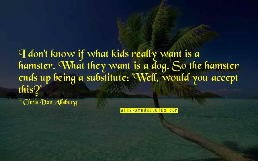 Your Hamster Quotes By Chris Van Allsburg: I don't know if what kids really want Your Hamster Quotes By Chris Van Allsburg: I don't know if what kids really want
