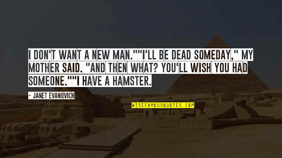 Your Hamster Quotes By Janet Evanovich: I don't want a new man.""I'll be dead Your Hamster Quotes By Janet Evanovich: I don't want a new man.""I'll be dead