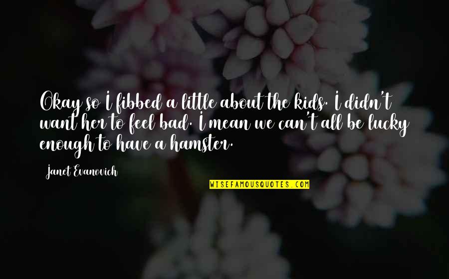Your Hamster Quotes By Janet Evanovich: Okay so I fibbed a little about the Your Hamster Quotes By Janet Evanovich: Okay so I fibbed a little about the