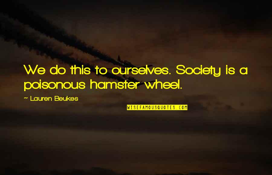 Your Hamster Quotes By Lauren Beukes: We do this to ourselves. Society is a Your Hamster Quotes By Lauren Beukes: We do this to ourselves. Society is a