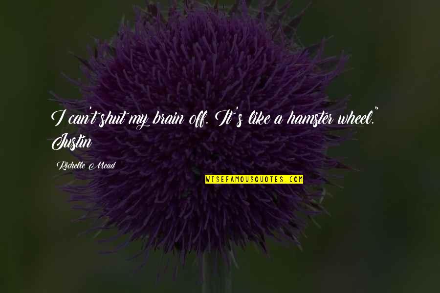 Your Hamster Quotes By Richelle Mead: I can't shut my brain off. It's like Your Hamster Quotes By Richelle Mead: I can't shut my brain off. It's like