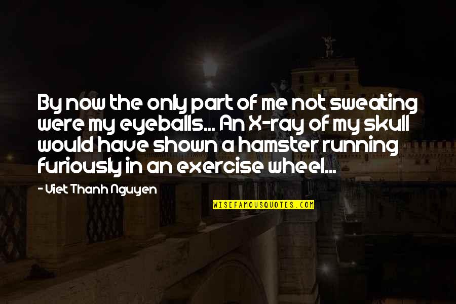 Your Hamster Quotes By Viet Thanh Nguyen: By now the only part of me not Your Hamster Quotes By Viet Thanh Nguyen: By now the only part of me not