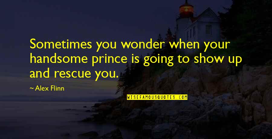 Your Handsome Quotes By Alex Flinn: Sometimes you wonder when your handsome prince is