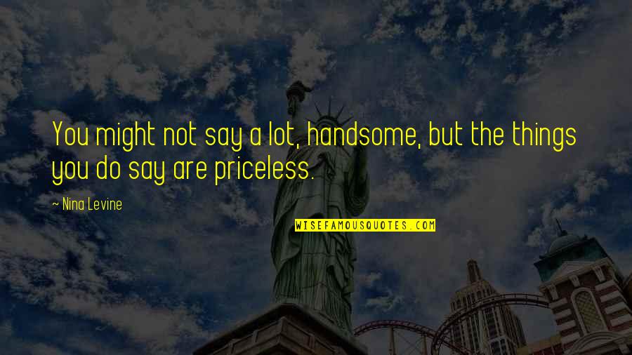 Your Handsome Quotes By Nina Levine: You might not say a lot, handsome, but