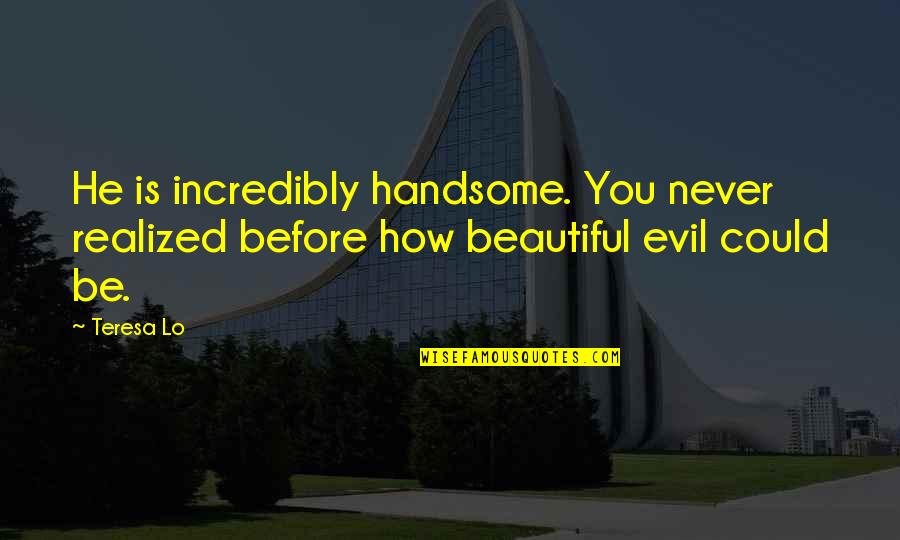 Your Handsome Quotes By Teresa Lo: He is incredibly handsome. You never realized before