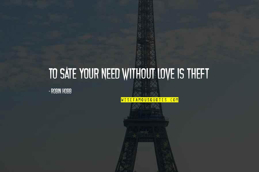 Your Handsomeness Quotes By Robin Hobb: To sate your need without love is theft Your Handsomeness Quotes By Robin Hobb: To sate your need without love is theft