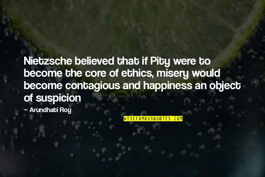 Your Happiness Is Contagious Quotes By Arundhati Roy: Nietzsche believed that if Pity were to become