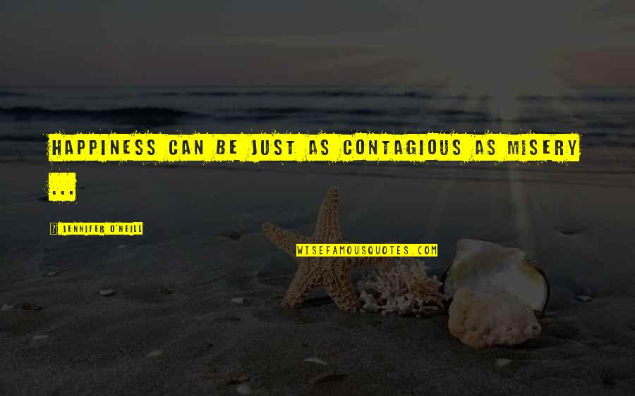Your Happiness Is Contagious Quotes By Jennifer O'Neill: Happiness can be just as contagious as misery