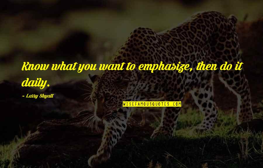 Your Happiness Is Contagious Quotes By Larry Shyatt: Know what you want to emphasize, then do
