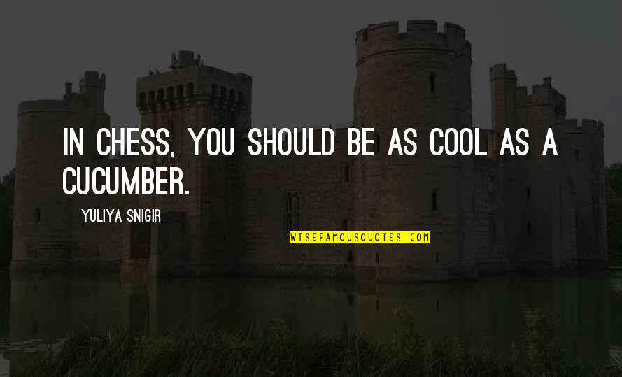 Your Happiness Is Important To Me Quotes By Yuliya Snigir: In chess, you should be as cool as