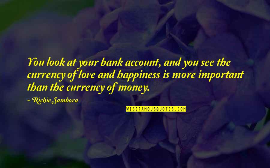 Your Happiness Is More Important Quotes By Richie Sambora: You look at your bank account, and you Your Happiness Is More Important Quotes By Richie Sambora: You look at your bank account, and you