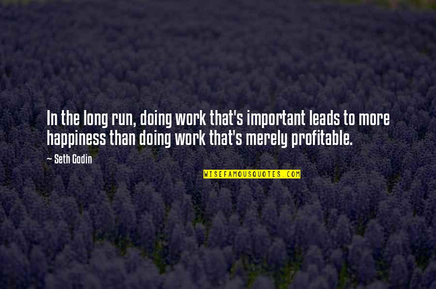 Your Happiness Is More Important Quotes By Seth Godin: In the long run, doing work that's important Your Happiness Is More Important Quotes By Seth Godin: In the long run, doing work that's important