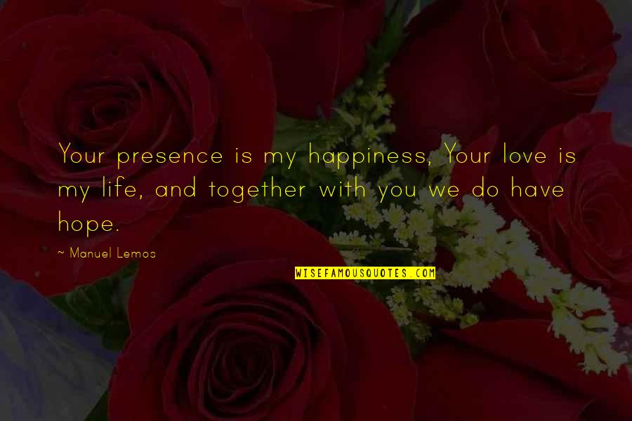 Your Happiness Is My Happiness Love Quotes By Manuel Lemos: Your presence is my happiness, Your love is