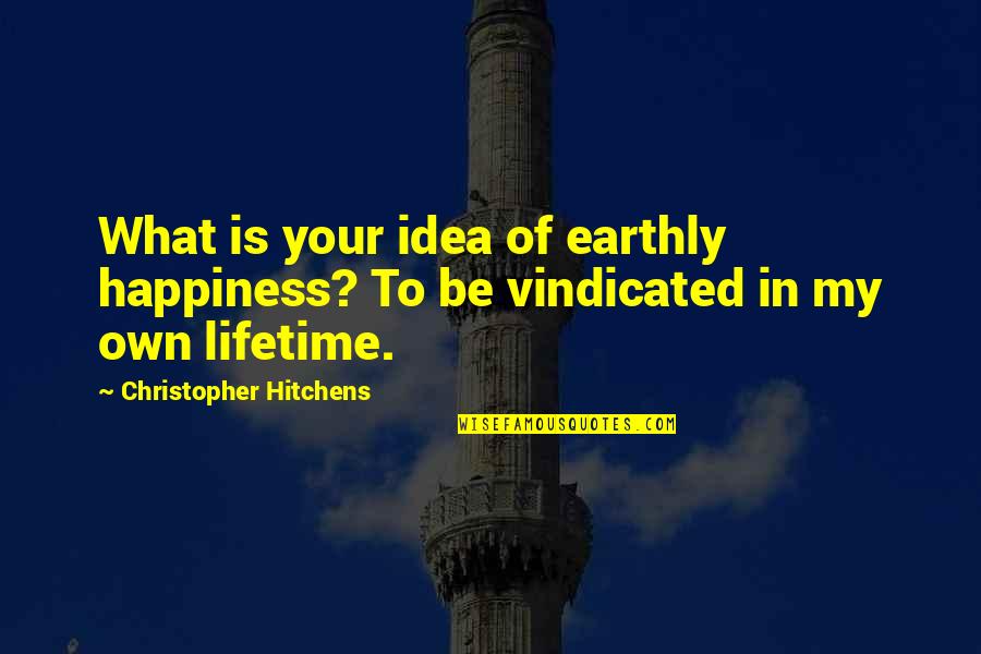 Your Happiness Is My Quotes By Christopher Hitchens: What is your idea of earthly happiness? To