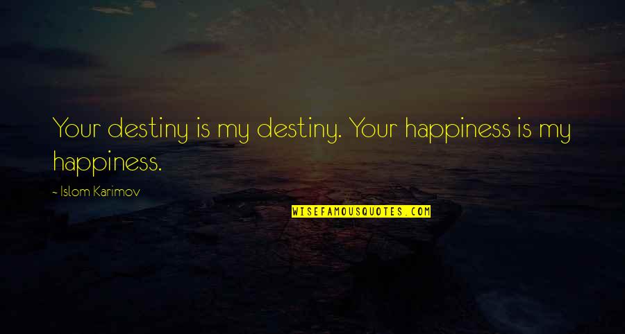 Your Happiness Is My Quotes By Islom Karimov: Your destiny is my destiny. Your happiness is