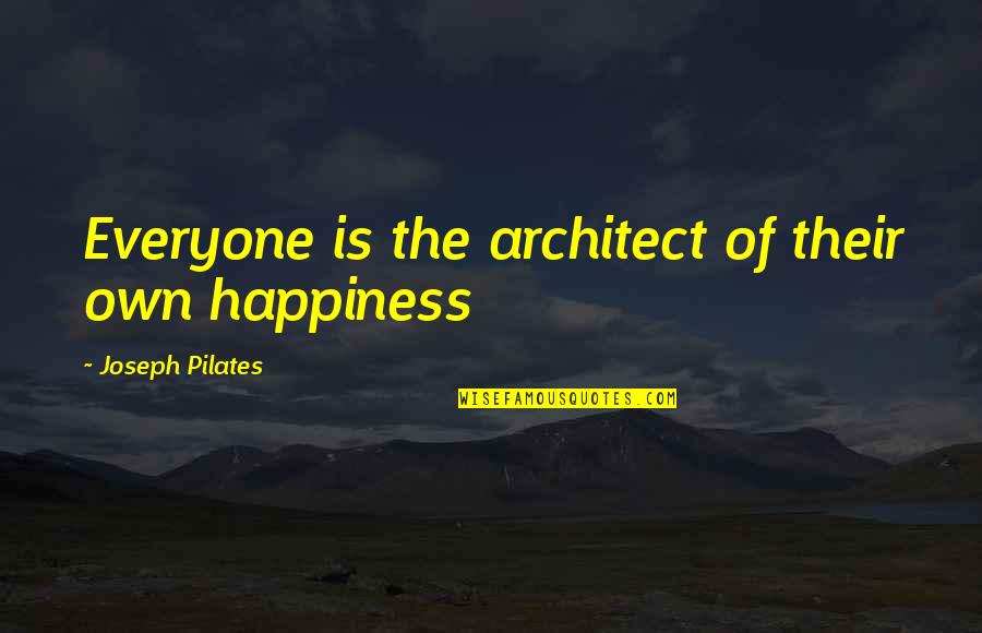 Your Happiness Is My Quotes By Joseph Pilates: Everyone is the architect of their own happiness