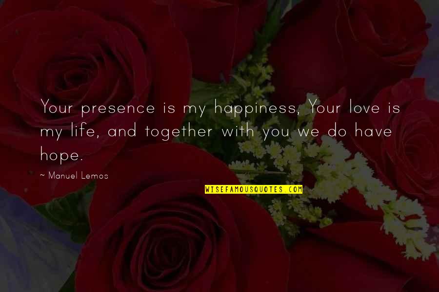 Your Happiness Is My Quotes By Manuel Lemos: Your presence is my happiness, Your love is