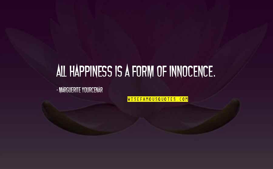 Your Happiness Is My Quotes By Marguerite Yourcenar: All happiness is a form of innocence.