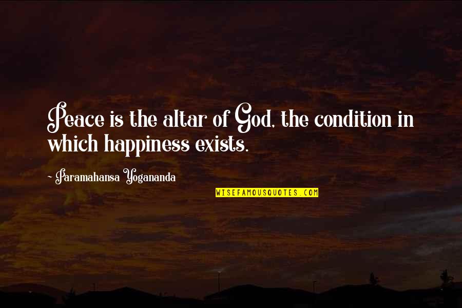 Your Happiness Is My Quotes By Paramahansa Yogananda: Peace is the altar of God, the condition