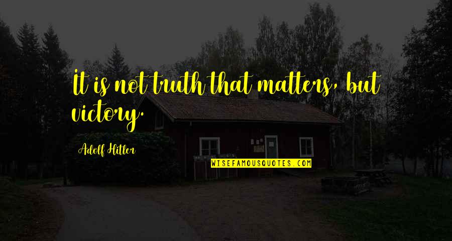 Your Happiness Matters Quotes By Adolf Hitler: It is not truth that matters, but victory. Your Happiness Matters Quotes By Adolf Hitler: It is not truth that matters, but victory.