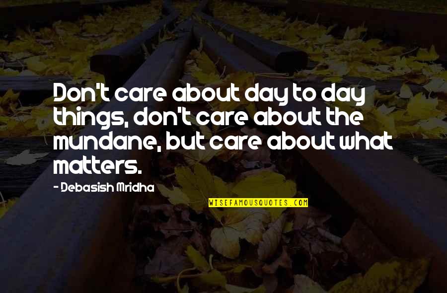 Your Happiness Matters Quotes By Debasish Mridha: Don't care about day to day things, don't
