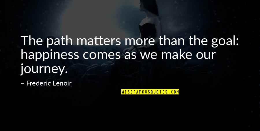 Your Happiness Matters Quotes By Frederic Lenoir: The path matters more than the goal: happiness