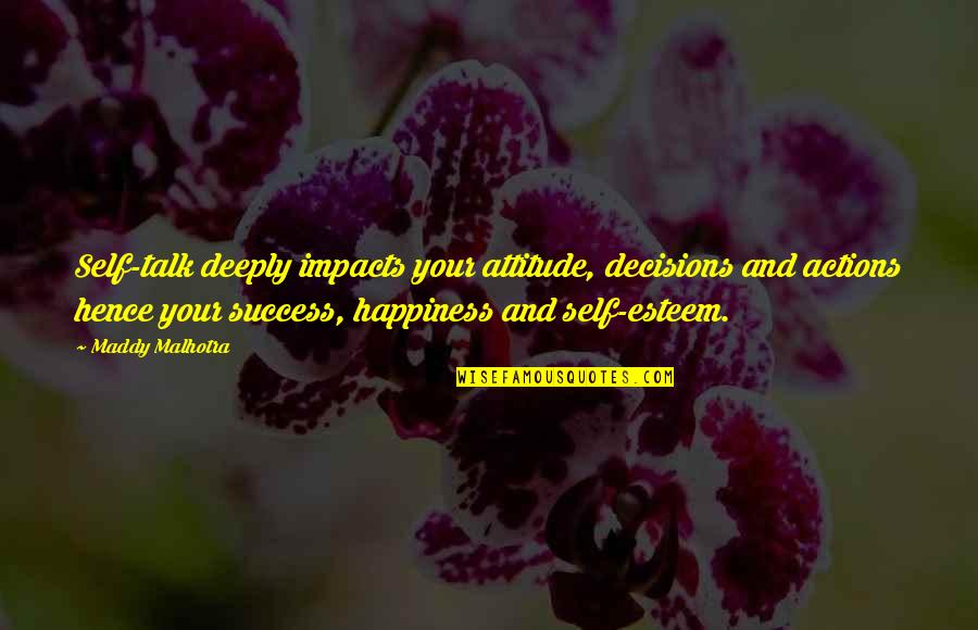 Your Happiness Matters Quotes By Maddy Malhotra: Self-talk deeply impacts your attitude, decisions and actions