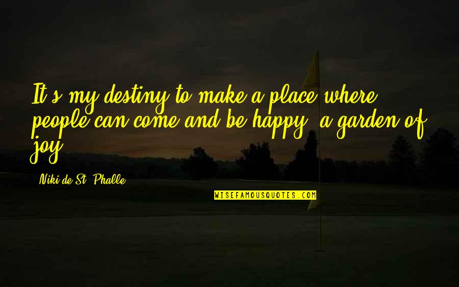 Your Happy Place Quotes By Niki De St. Phalle: It's my destiny to make a place where Your Happy Place Quotes By Niki De St. Phalle: It's my destiny to make a place where