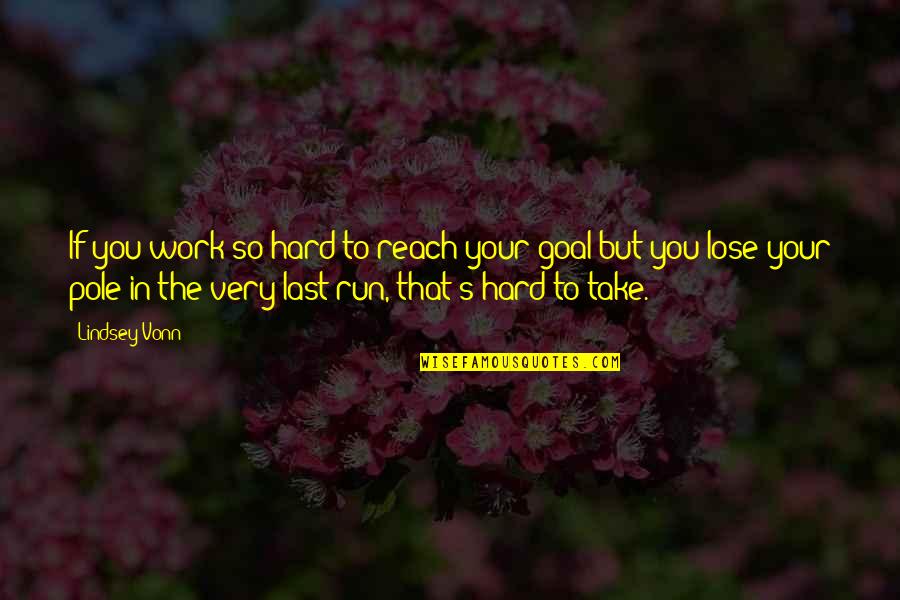 Your Hard Work Quotes By Lindsey Vonn: If you work so hard to reach your Your Hard Work Quotes By Lindsey Vonn: If you work so hard to reach your