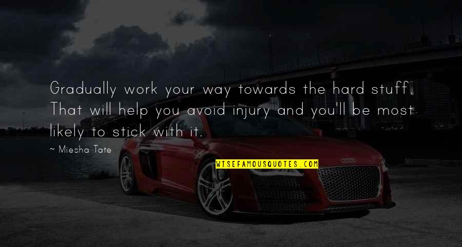 Your Hard Work Quotes By Miesha Tate: Gradually work your way towards the hard stuff. Your Hard Work Quotes By Miesha Tate: Gradually work your way towards the hard stuff.