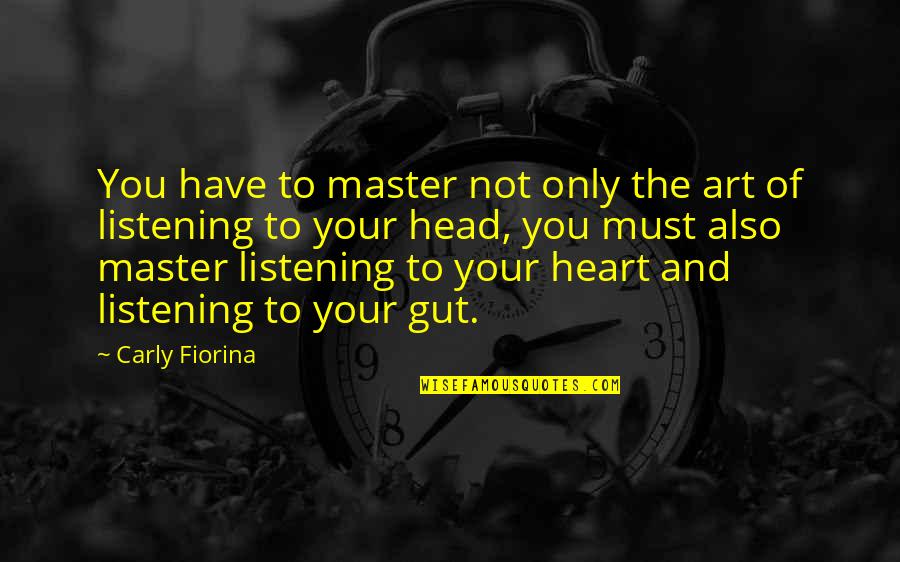 Your Head And Heart Quotes By Carly Fiorina: You have to master not only the art