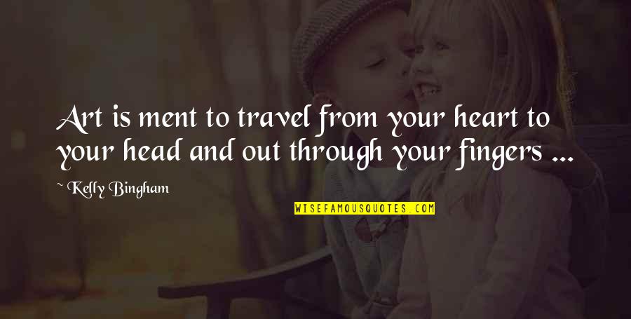 Your Head And Heart Quotes By Kelly Bingham: Art is ment to travel from your heart