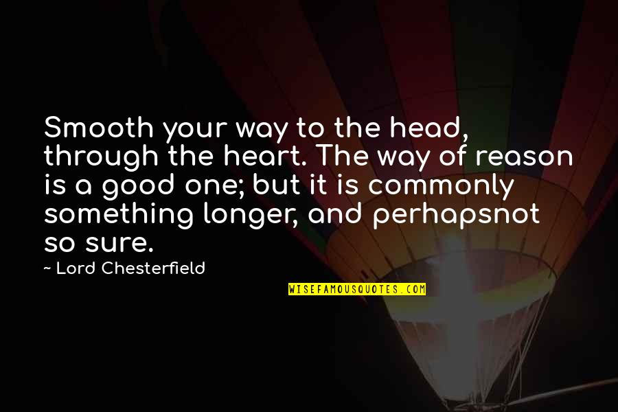 Your Head And Heart Quotes By Lord Chesterfield: Smooth your way to the head, through the