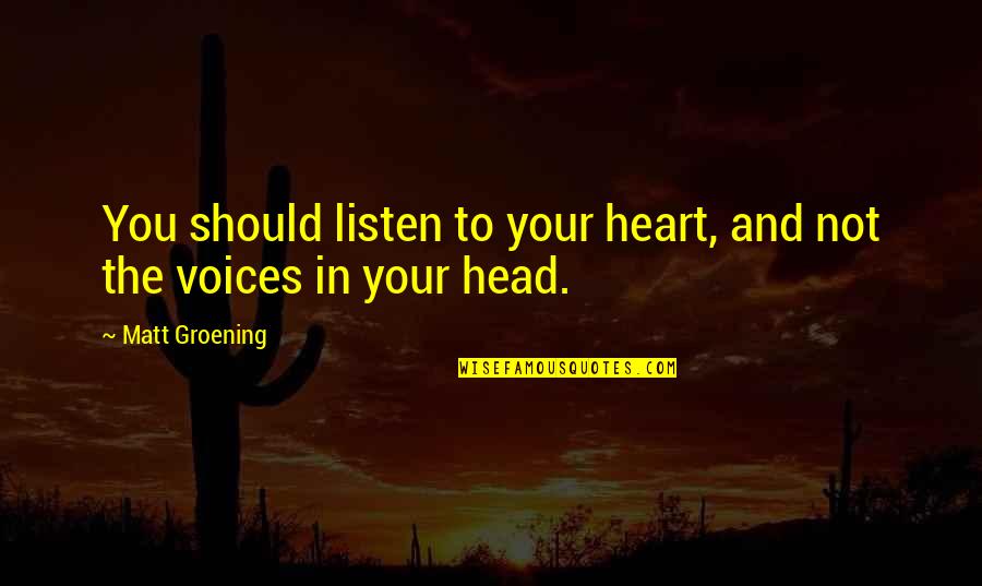 Your Head And Heart Quotes By Matt Groening: You should listen to your heart, and not