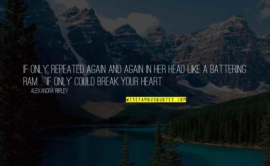 Your Head And Your Heart Quotes By Alexandra Ripley: If only' repeated again and again in her Your Head And Your Heart Quotes By Alexandra Ripley: If only' repeated again and again in her