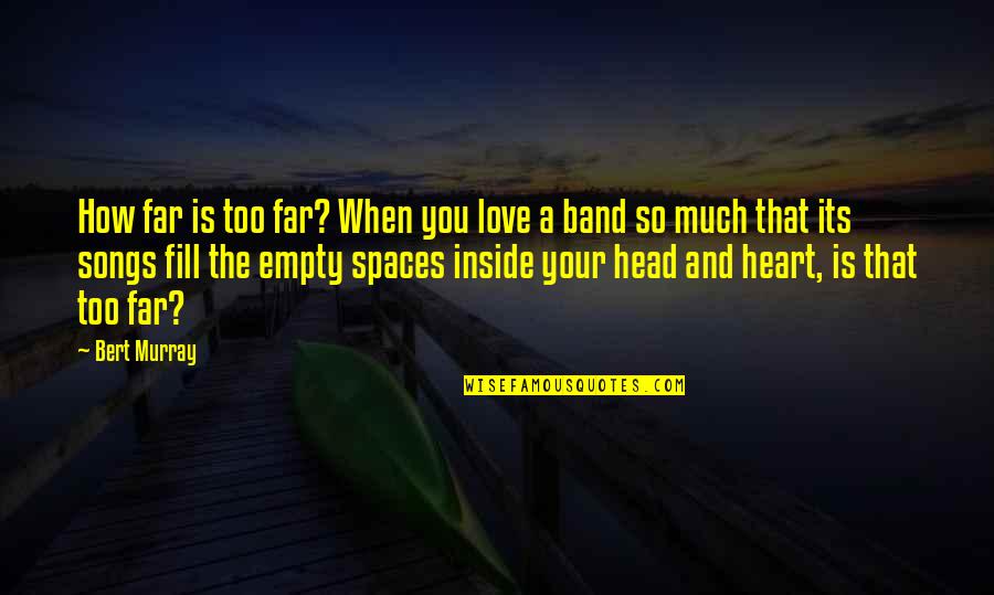 Your Head And Your Heart Quotes By Bert Murray: How far is too far? When you love Your Head And Your Heart Quotes By Bert Murray: How far is too far? When you love