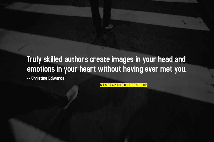 Your Head And Your Heart Quotes By Christine Edwards: Truly skilled authors create images in your head Your Head And Your Heart Quotes By Christine Edwards: Truly skilled authors create images in your head