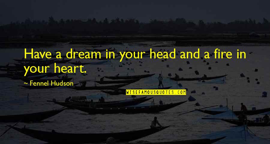 Your Head And Your Heart Quotes By Fennel Hudson: Have a dream in your head and a Your Head And Your Heart Quotes By Fennel Hudson: Have a dream in your head and a