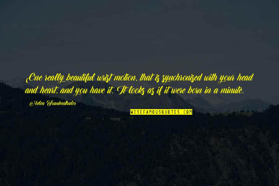 Your Head And Your Heart Quotes By Helen Frankenthaler: One really beautiful wrist motion, that is synchronised Your Head And Your Heart Quotes By Helen Frankenthaler: One really beautiful wrist motion, that is synchronised