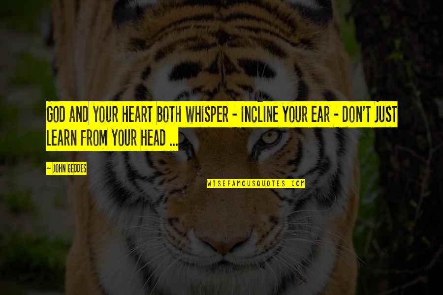 Your Head And Your Heart Quotes By John Geddes: God and your heart both whisper - incline Your Head And Your Heart Quotes By John Geddes: God and your heart both whisper - incline