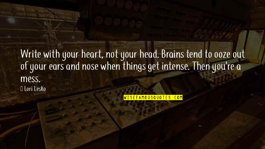 Your Head And Your Heart Quotes By Lori Lesko: Write with your heart, not your head. Brains Your Head And Your Heart Quotes By Lori Lesko: Write with your heart, not your head. Brains