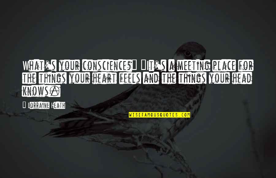 Your Head And Your Heart Quotes By Lorraine Heath: What's your conscience?" "It's a meeting place for Your Head And Your Heart Quotes By Lorraine Heath: What's your conscience?" "It's a meeting place for