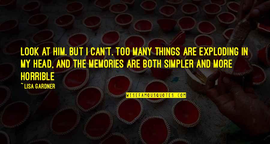 Your Head Exploding Quotes By Lisa Gardner: Look at him. But I can't. Too many