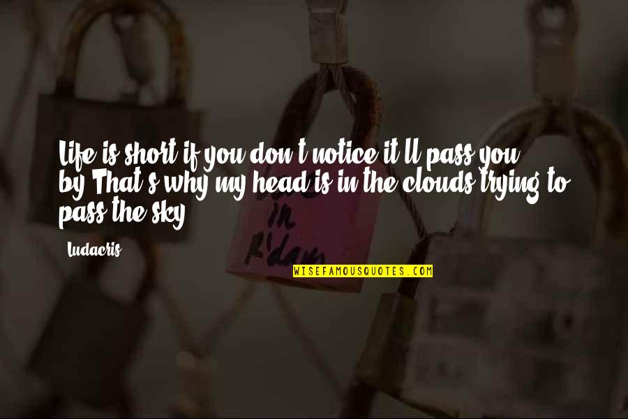 Your Head In The Clouds Quotes By Ludacris: Life is short if you don't notice it'll