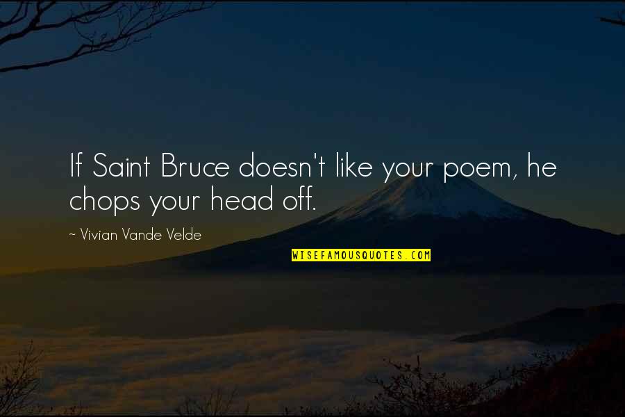 Your Head Quotes By Vivian Vande Velde: If Saint Bruce doesn't like your poem, he Your Head Quotes By Vivian Vande Velde: If Saint Bruce doesn't like your poem, he